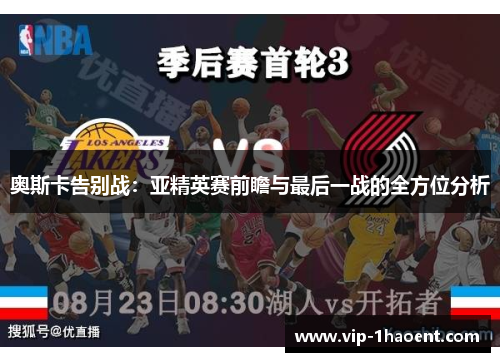 奥斯卡告别战：亚精英赛前瞻与最后一战的全方位分析