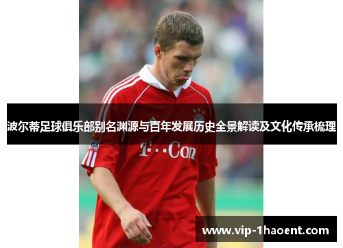 波尔蒂足球俱乐部别名渊源与百年发展历史全景解读及文化传承梳理 波尔蒂足球俱乐部别名渊源与百年发展历史全景解读及文化传承梳理