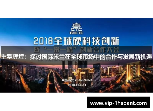 重塑辉煌:探讨国际米兰在全球市场中的合作与发展新机遇 重塑辉煌:探讨国际米兰在全球市场中的合作与发展新机遇
