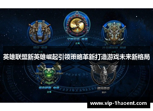 英雄联盟新英雄崛起引领策略革新打造游戏未来新格局