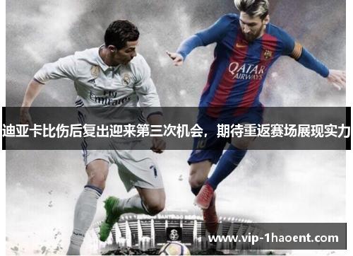 迪亚卡比伤后复出迎来第三次机会，期待重返赛场展现实力
