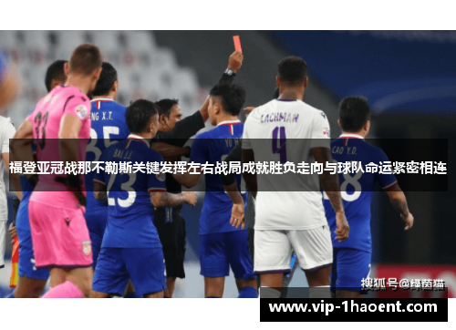 福登亚冠战那不勒斯关键发挥左右战局成就胜负走向与球队命运紧密相连