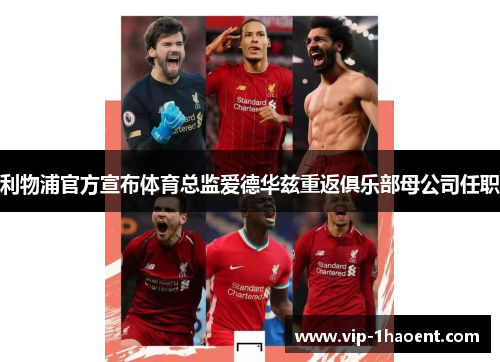 利物浦官方宣布体育总监爱德华兹重返俱乐部母公司任职